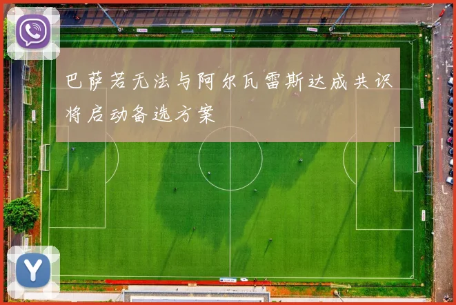 巴萨若无法与阿尔瓦雷斯达成共识将启动备选方案